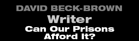 David Beck-Brown - Writer - Can Our Prisons Afford It?