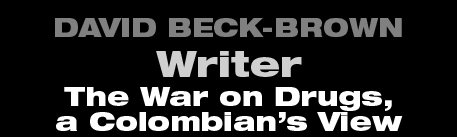 David Beck-Brown - Writer - The War on Drugs, a Colombian's View