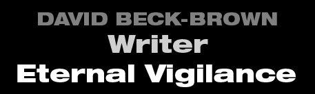 David Beck-Brown - Writer - Eternal Vigilance is the Price of Liberty
