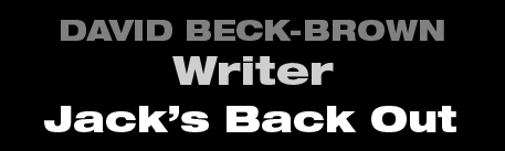 David Beck-Brown - Writer - Jack's Back Out